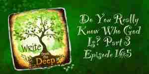 Do You Really Know Who God Is? Part 3 Write from the Deep podcast with Karen Ball and Erin Taylor Young
